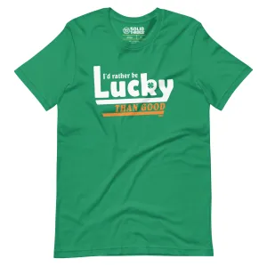 I'd Rather Be Lucky Than Good Soft Style T-Shirt